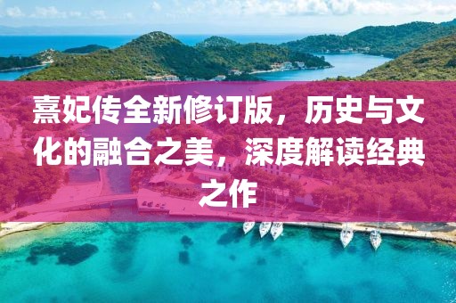 熹妃传全新修订版，历史与文化的融合之美，深度解读经典之作