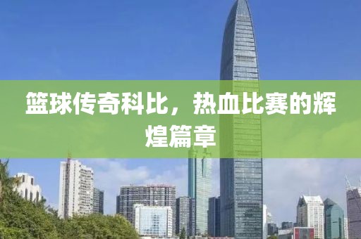 篮球传奇科比，热血比赛的辉煌篇章