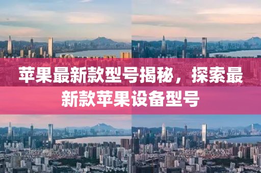 苹果最新款型号揭秘，探索最新款苹果设备型号