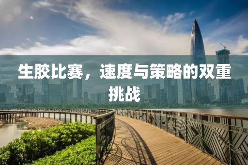 生胶比赛，速度与策略的双重挑战