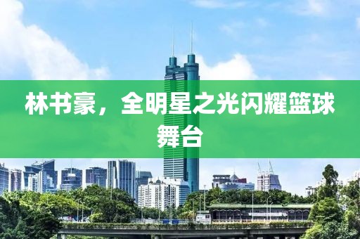 林书豪，全明星之光闪耀篮球舞台
