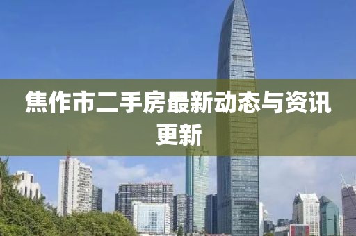焦作市二手房最新动态与资讯更新