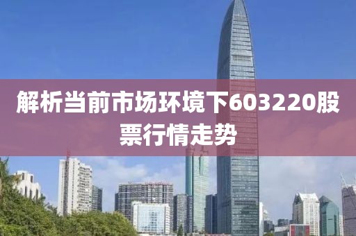解析当前市场环境下603220股票行情走势