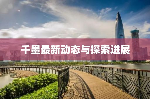 千墨最新动态与探索进展
