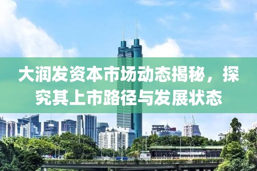 大润发资本市场动态揭秘，探究其上市路径与发展状态