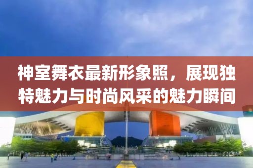 神室舞衣最新形象照，展现独特魅力与时尚风采的魅力瞬间