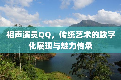 相声演员QQ，传统艺术的数字化展现与魅力传承