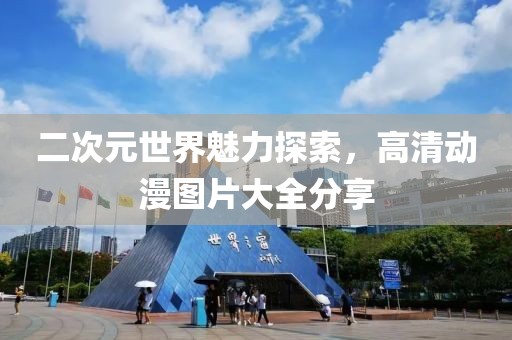 二次元世界魅力探索，高清动漫图片大全分享