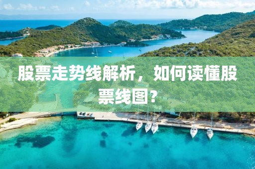 股票走势线解析，如何读懂股票线图？