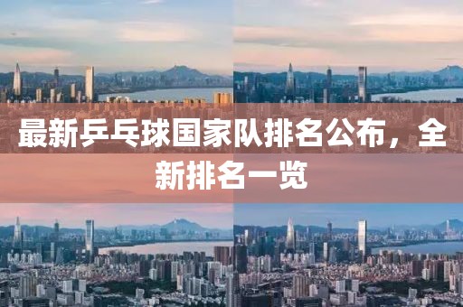 最新乒乓球国家队排名公布，全新排名一览