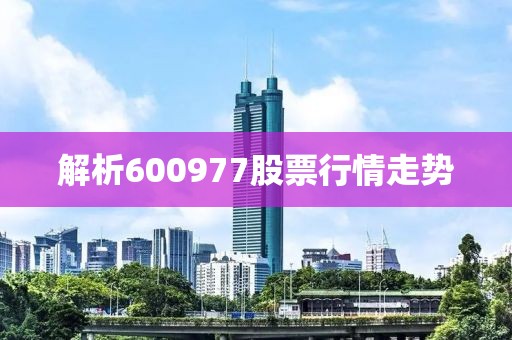 解析600977股票行情走势