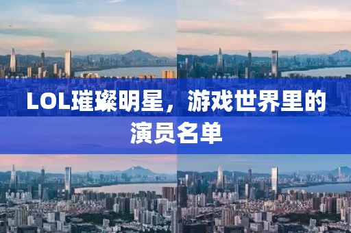 LOL璀璨明星，游戏世界里的演员名单