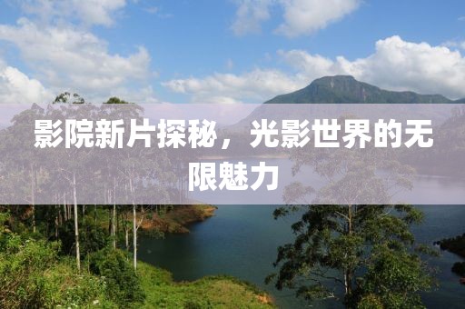 影院新片探秘，光影世界的无限魅力