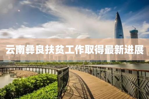 云南彝良扶贫工作取得最新进展
