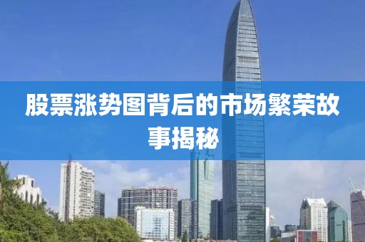 股票涨势图背后的市场繁荣故事揭秘