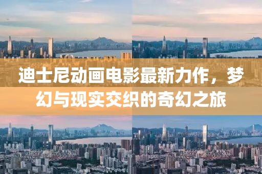 迪士尼动画电影最新力作，梦幻与现实交织的奇幻之旅