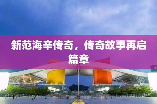 新范海辛传奇，传奇故事再启篇章