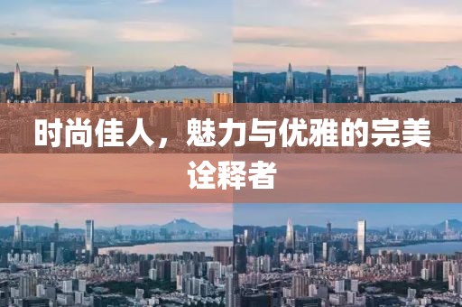 时尚佳人，魅力与优雅的完美诠释者