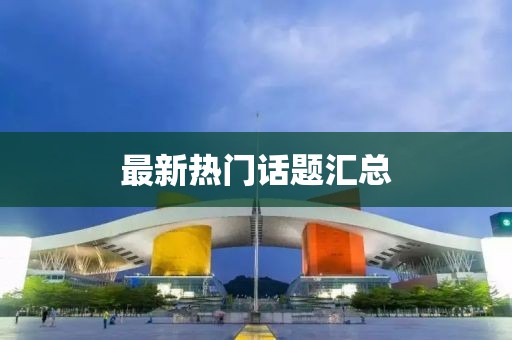 最新热门话题汇总