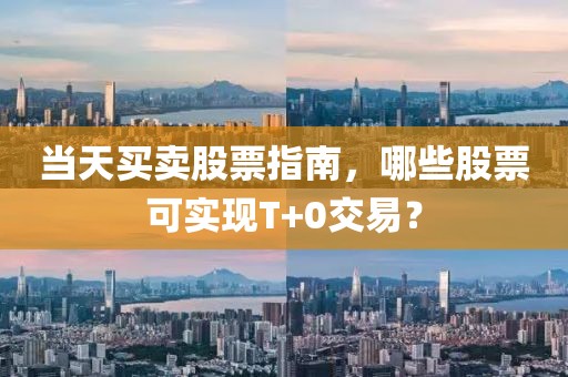 当天买卖股票指南，哪些股票可实现T+0交易？