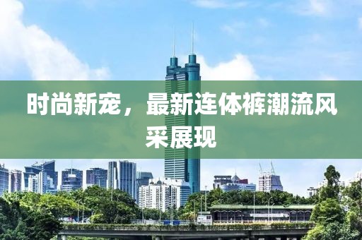 时尚新宠，最新连体裤潮流风采展现