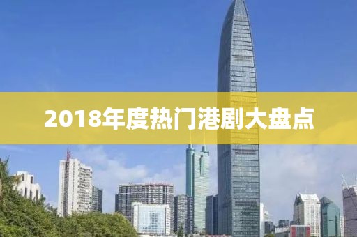 2018年度热门港剧大盘点