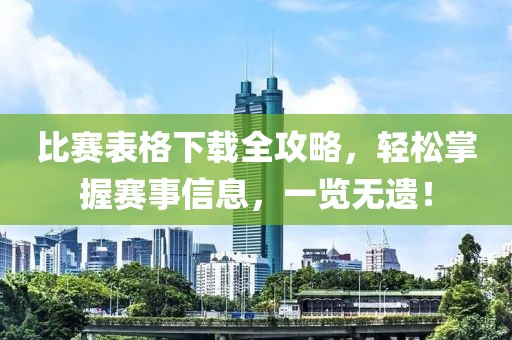 比赛表格下载全攻略，轻松掌握赛事信息，一览无遗！