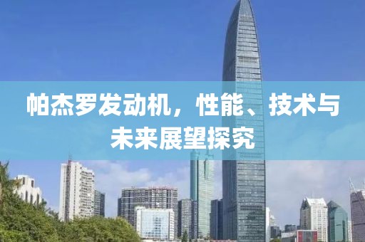 帕杰罗发动机，性能、技术与未来展望探究