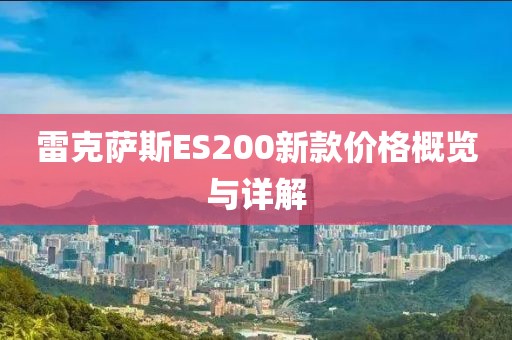 雷克萨斯ES200新款价格概览与详解