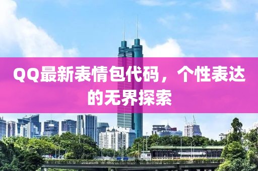 QQ最新表情包代码，个性表达的无界探索