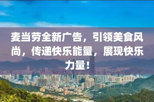 麦当劳全新广告，引领美食风尚，传递快乐能量，展现快乐力量！