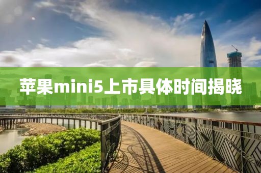 苹果mini5上市具体时间揭晓