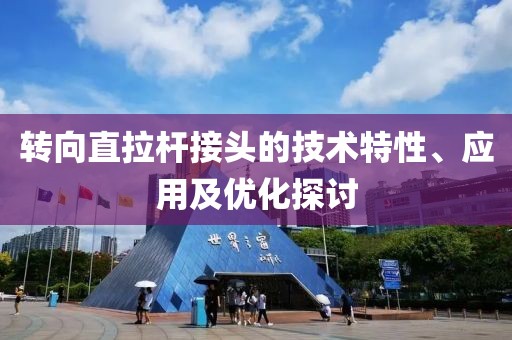 转向直拉杆接头的技术特性、应用及优化探讨
