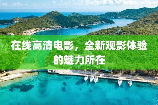 在线高清电影，全新观影体验的魅力所在