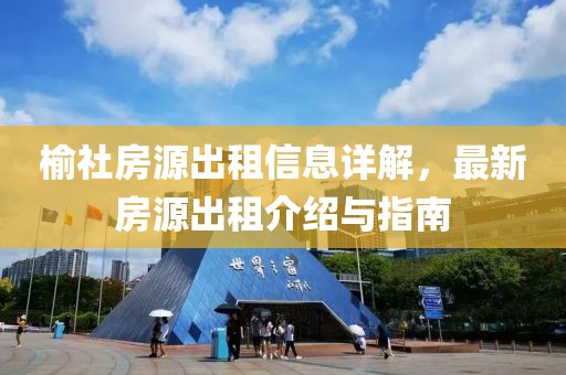 榆社房源出租信息详解，最新房源出租介绍与指南