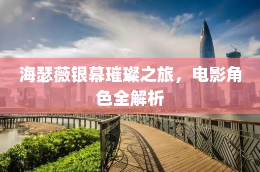 海瑟薇银幕璀璨之旅，电影角色全解析