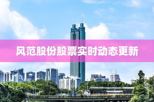 风范股份股票实时动态更新