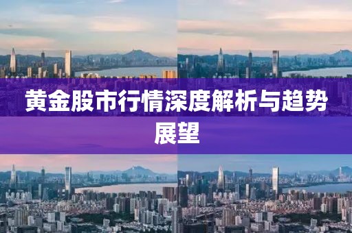 黄金股市行情深度解析与趋势展望