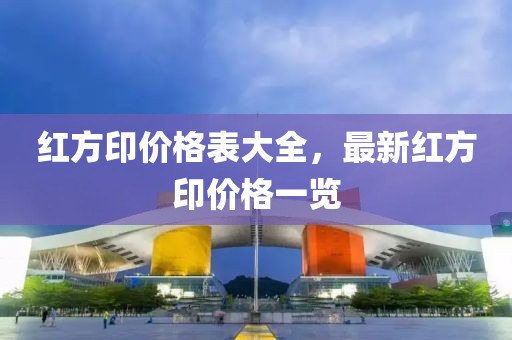 红方印价格表大全，最新红方印价格一览