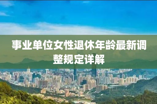 事业单位女性退休年龄最新调整规定详解