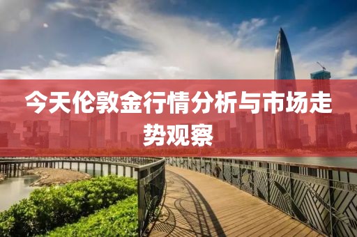 今天伦敦金行情分析与市场走势观察