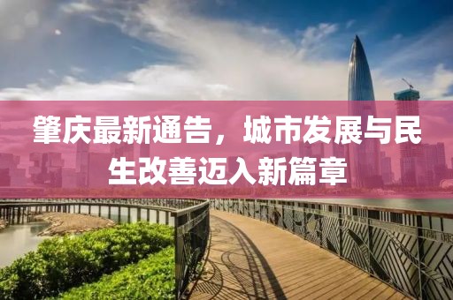 肇庆最新通告，城市发展与民生改善迈入新篇章