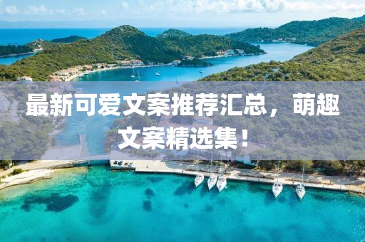 最新可爱文案推荐汇总，萌趣文案精选集！
