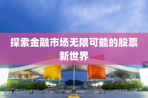 探索金融市场无限可能的股票新世界