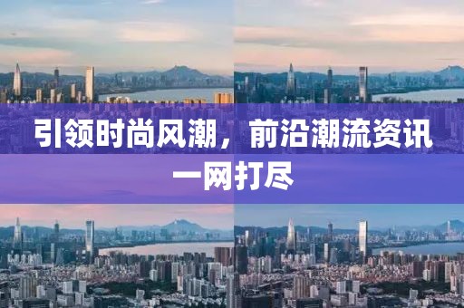 引领时尚风潮，前沿潮流资讯一网打尽