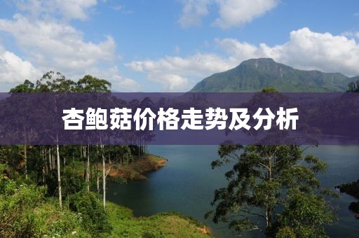 杏鲍菇价格走势及分析