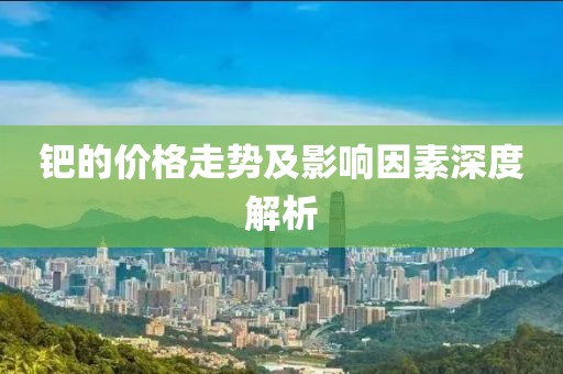 钯的价格走势及影响因素深度解析