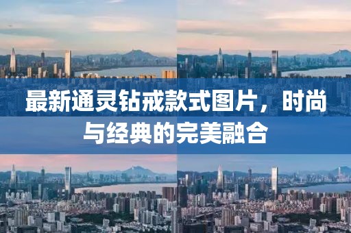 最新通灵钻戒款式图片，时尚与经典的完美融合