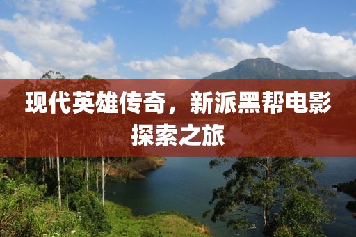 现代英雄传奇，新派黑帮电影探索之旅