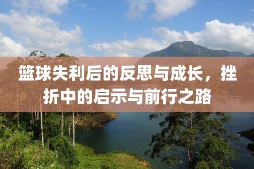 篮球失利后的反思与成长，挫折中的启示与前行之路